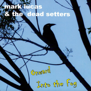ALBUM REVIEW: Mark Lucas & The Dead Setters – Onward Into The Fog